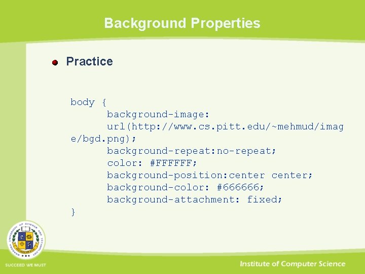 Background Properties Practice body { background-image: url(http: //www. cs. pitt. edu/~mehmud/imag e/bgd. png); background-repeat: