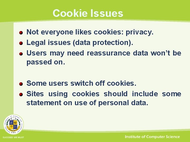 Cookie Issues Not everyone likes cookies: privacy. Legal issues (data protection). Users may need