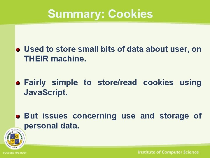 Summary: Cookies Used to store small bits of data about user, on THEIR machine.