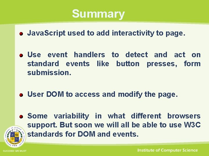 Summary Java. Script used to add interactivity to page. Use event handlers to detect