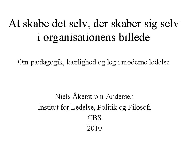 At skabe det selv, der skaber sig selv i organisationens billede Om pædagogik, kærlighed