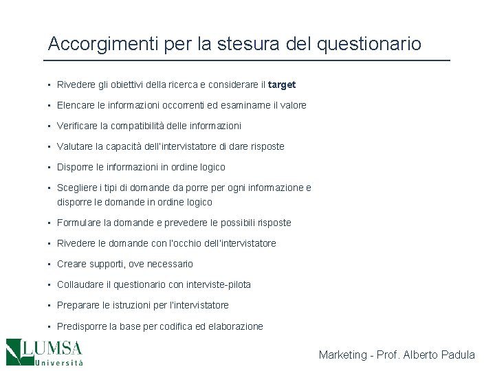 Accorgimenti per la stesura del questionario • Rivedere gli obiettivi della ricerca e considerare