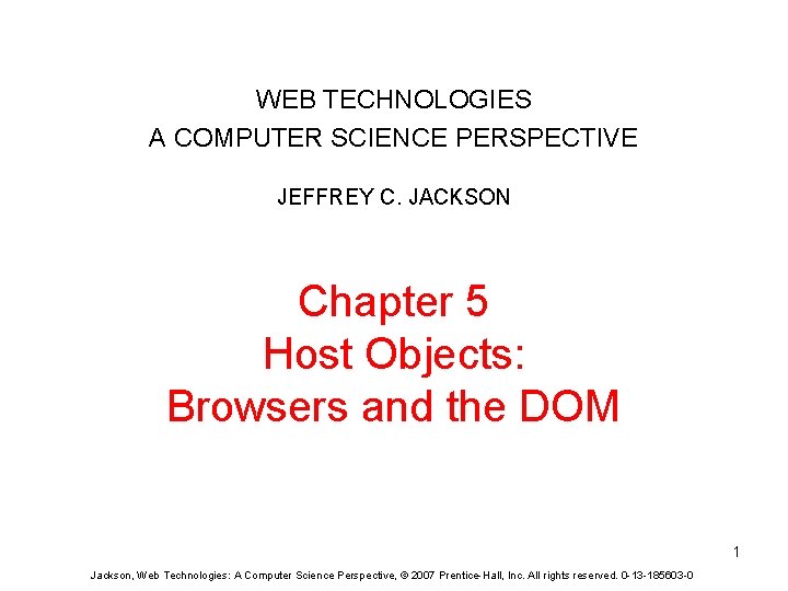 WEB TECHNOLOGIES A COMPUTER SCIENCE PERSPECTIVE JEFFREY C. JACKSON Chapter 5 Host Objects: Browsers