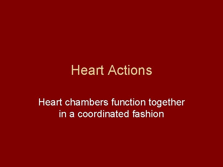 Heart Actions Heart chambers function together in a coordinated fashion 