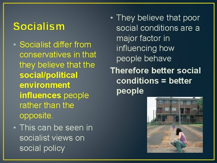 Socialism • Socialist differ from conservatives in that they believe that the social/political environment