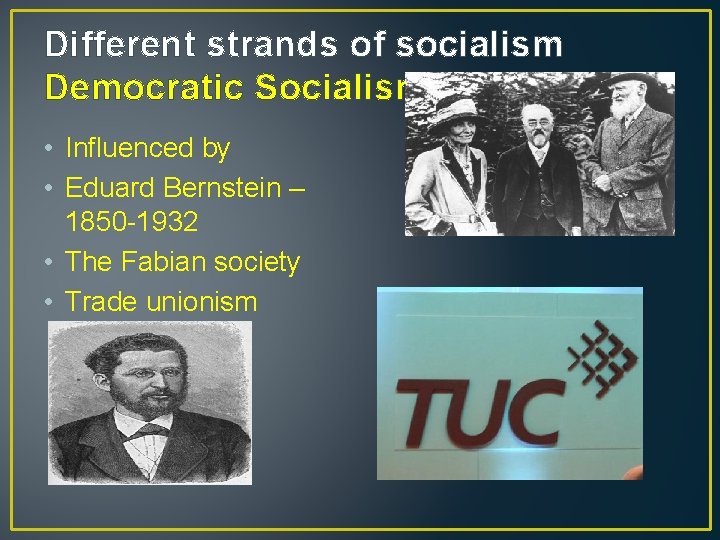 Different strands of socialism Democratic Socialism • Influenced by • Eduard Bernstein – 1850