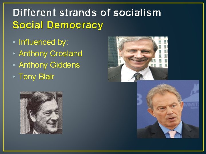 Different strands of socialism Social Democracy • • Influenced by: Anthony Crosland Anthony Giddens