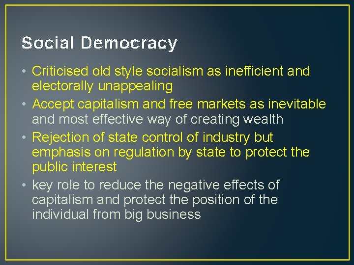 Social Democracy • Criticised old style socialism as inefficient and electorally unappealing • Accept