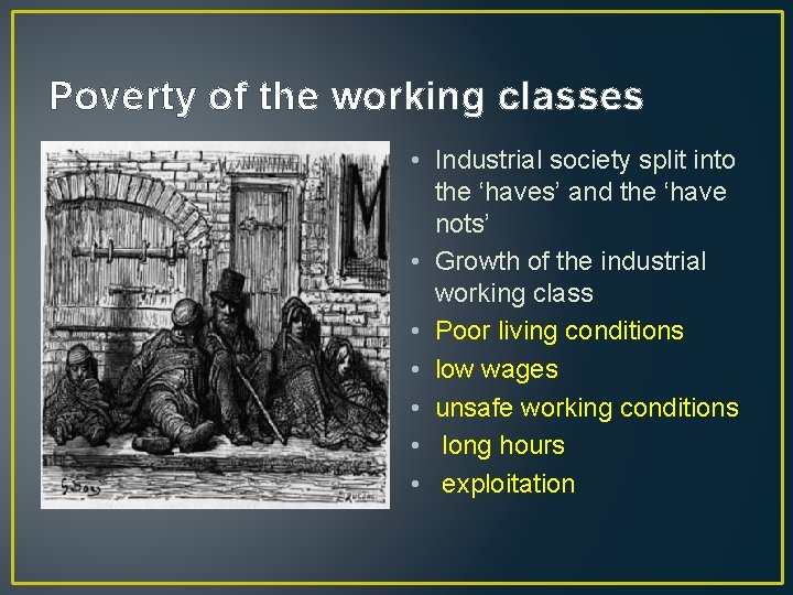 Poverty of the working classes • Industrial society split into the ‘haves’ and the