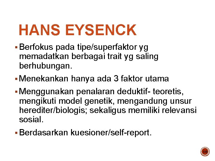 HANS EYSENCK § Berfokus pada tipe/superfaktor yg memadatkan berbagai trait yg saling berhubungan. §