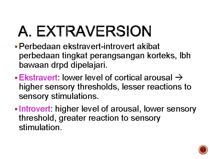 § Perbedaan ekstravert-introvert akibat perbedaan tingkat perangsangan korteks, lbh bawaan drpd dipelajari. § Ekstravert: