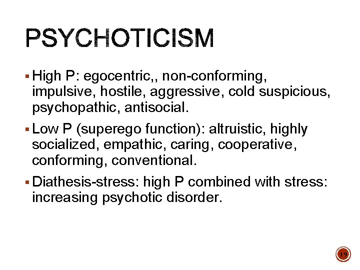 § High P: egocentric, , non-conforming, impulsive, hostile, aggressive, cold suspicious, psychopathic, antisocial. §