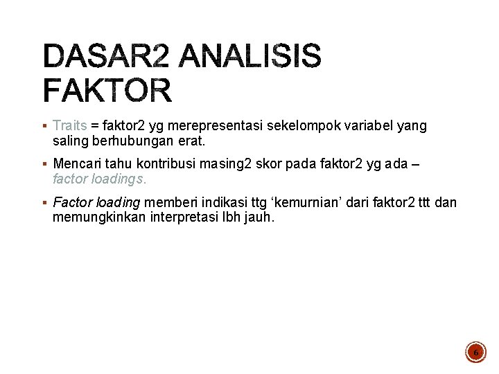 § Traits = faktor 2 yg merepresentasi sekelompok variabel yang saling berhubungan erat. §