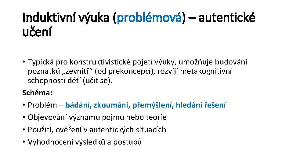 Induktivní výuka (problémová) – autentické učení • Typická pro konstruktivistické pojetí výuky, umožňuje budování