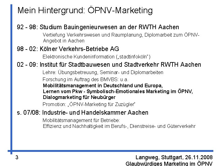 Mein Hintergrund: ÖPNV-Marketing 92 - 98: Studium Bauingenieurwesen an der RWTH Aachen Vertiefung Verkehrswesen