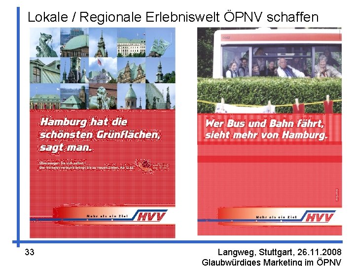 Lokale / Regionale Erlebniswelt ÖPNV schaffen 33 Langweg, Stuttgart, 26. 11. 2008 Glaubwürdiges Marketing