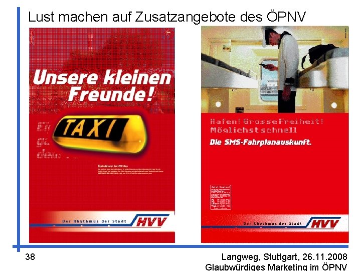 Lust machen auf Zusatzangebote des ÖPNV 38 Langweg, Stuttgart, 26. 11. 2008 Glaubwürdiges Marketing