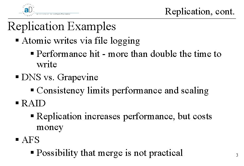 Replication, cont. Replication Examples § Atomic writes via file logging § Performance hit -