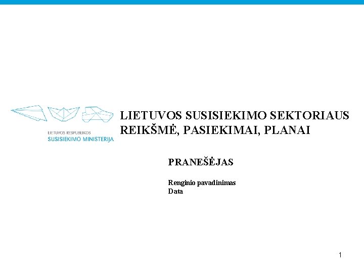 LIETUVOS SUSISIEKIMO SEKTORIAUS REIKŠMĖ, PASIEKIMAI, PLANAI PRANEŠĖJAS Renginio pavadinimas Data 1 