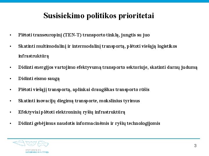 Susisiekimo politikos prioritetai • Plėtoti transeuropinį (TEN-T) transporto tinklą, jungtis su juo • Skatinti