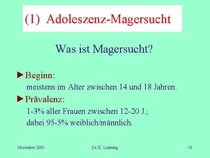 (1) Adoleszenz-Magersucht Was ist Magersucht? ►Beginn: meistens im Alter zwischen 14 und 18 Jahren.