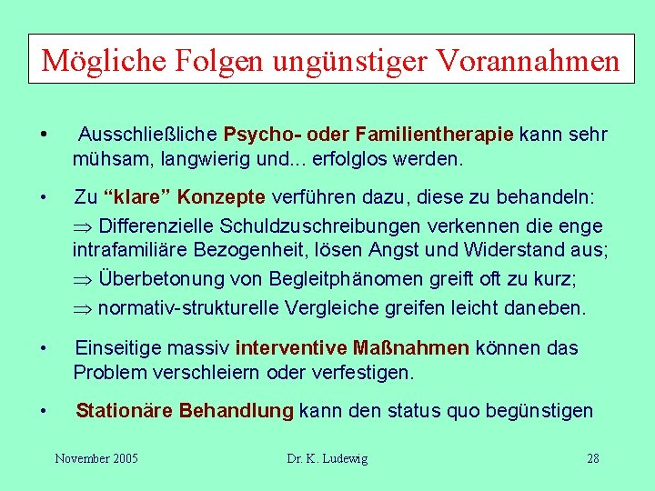 Mögliche Folgen ungünstiger Vorannahmen • Ausschließliche Psycho- oder Familientherapie kann sehr mühsam, langwierig und.