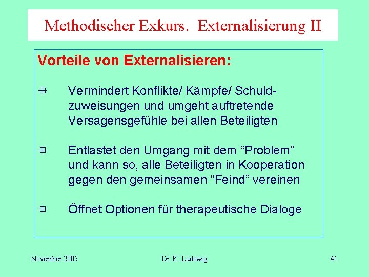 Methodischer Exkurs. Externalisierung II Vorteile von Externalisieren: Vermindert Konflikte/ Kämpfe/ Schuldzuweisungen und umgeht auftretende