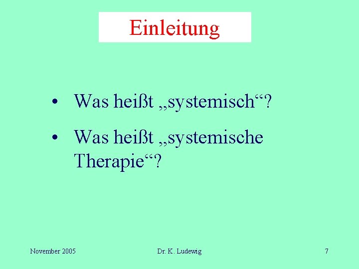 Einleitung • Was heißt „systemisch“? • Was heißt „systemische Therapie“? November 2005 Dr. K.