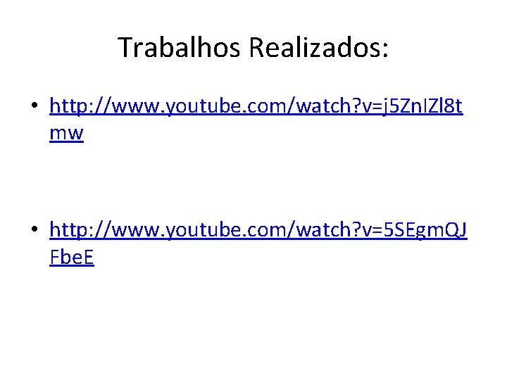 Trabalhos Realizados: • http: //www. youtube. com/watch? v=j 5 Zn. IZl 8 t mw