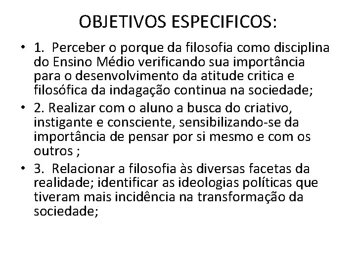 OBJETIVOS ESPECIFICOS: • 1. Perceber o porque da filosofia como disciplina do Ensino Médio