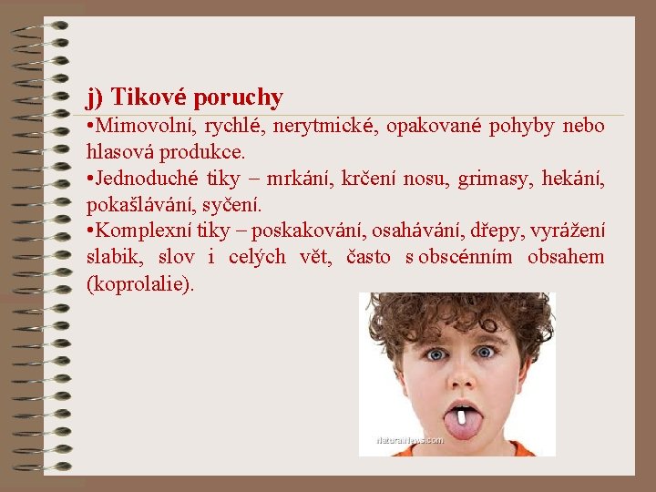 j) Tikové poruchy • Mimovolní, rychlé, nerytmické, opakované pohyby nebo hlasová produkce. • Jednoduché