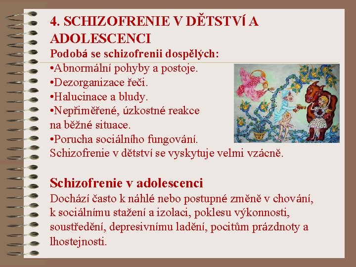 4. SCHIZOFRENIE V DĚTSTVÍ A ADOLESCENCI Podobá se schizofrenii dospělých: • Abnormální pohyby a