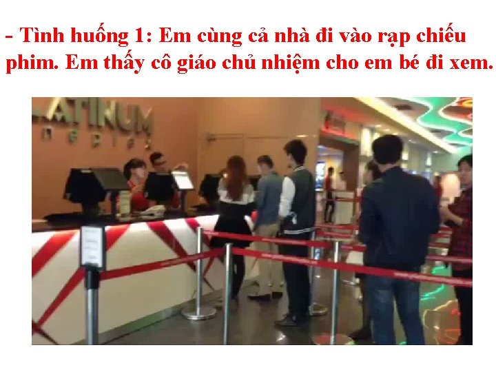 - Tình huống 1: Em cùng cả nhà đi vào rạp chiếu phim. Em