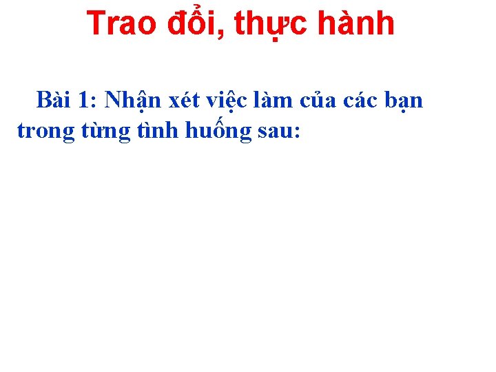 Trao đổi, thực hành Bài 1: Nhận xét việc làm của các bạn trong