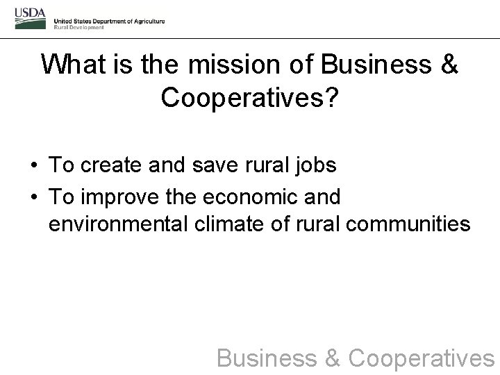 What is the mission of Business & Cooperatives? • To create and save rural