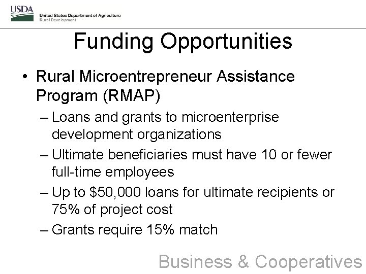 Funding Opportunities • Rural Microentrepreneur Assistance Program (RMAP) – Loans and grants to microenterprise