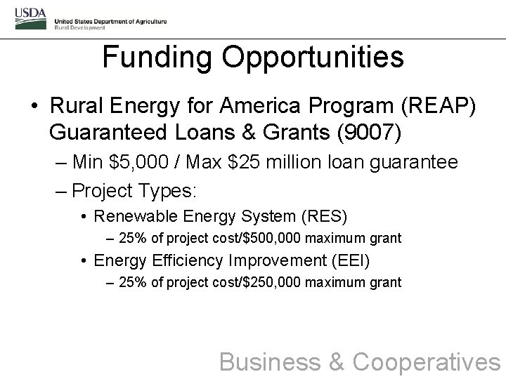 Funding Opportunities • Rural Energy for America Program (REAP) Guaranteed Loans & Grants (9007)