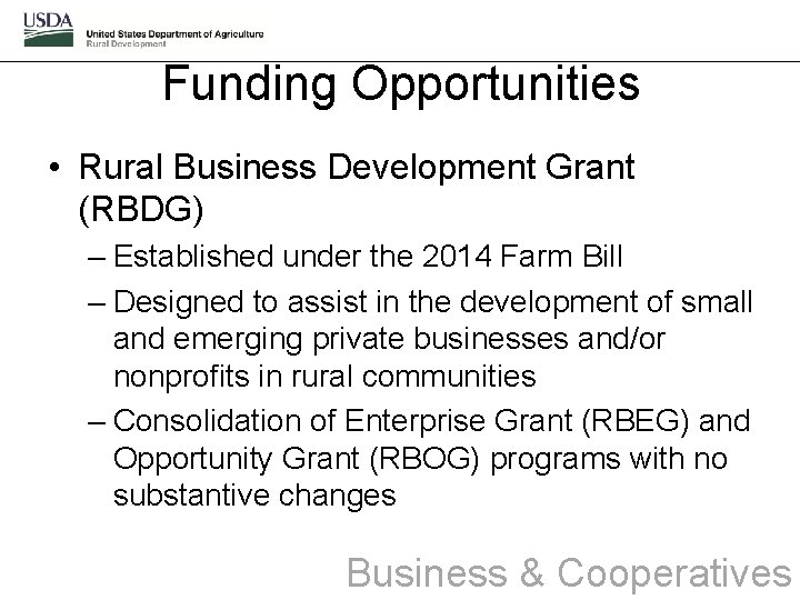 Funding Opportunities • Rural Business Development Grant (RBDG) – Established under the 2014 Farm