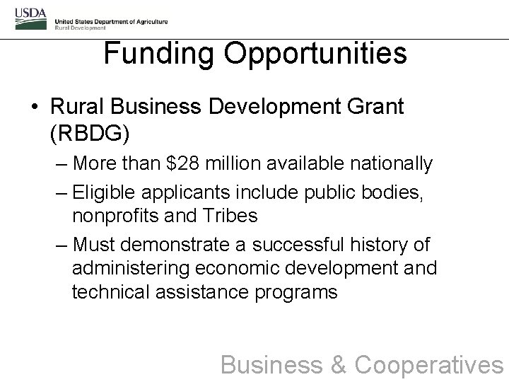 Funding Opportunities • Rural Business Development Grant (RBDG) – More than $28 million available