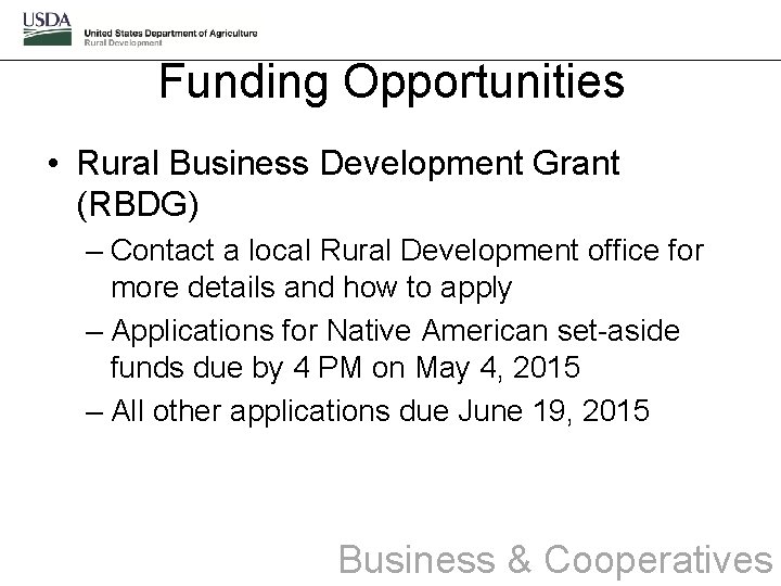 Funding Opportunities • Rural Business Development Grant (RBDG) – Contact a local Rural Development