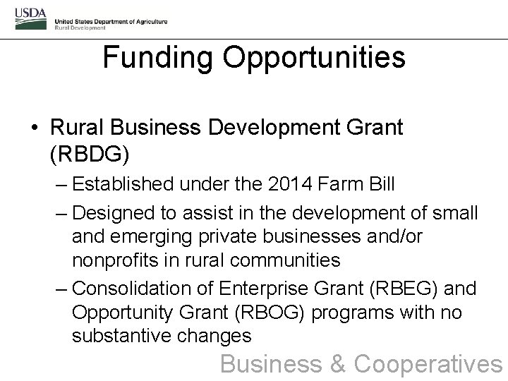 Funding Opportunities • Rural Business Development Grant (RBDG) – Established under the 2014 Farm