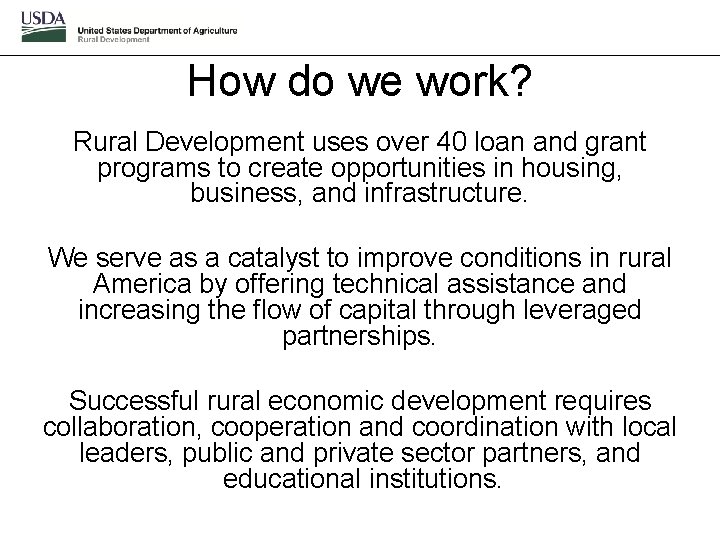 How do we work? Rural Development uses over 40 loan and grant programs to