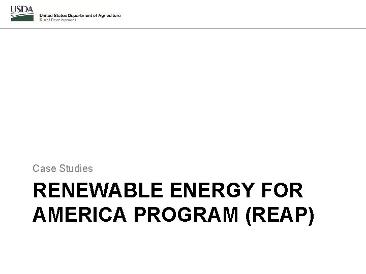 Case Studies RENEWABLE ENERGY FOR AMERICA PROGRAM (REAP) 