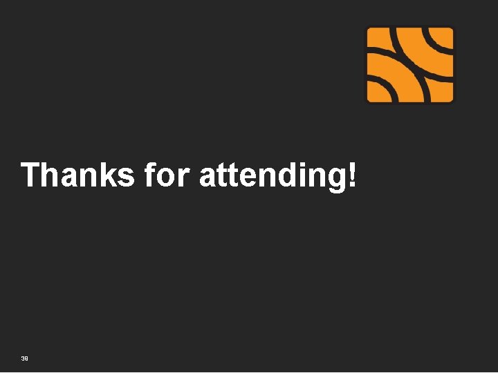 Thanks for attending! 39 