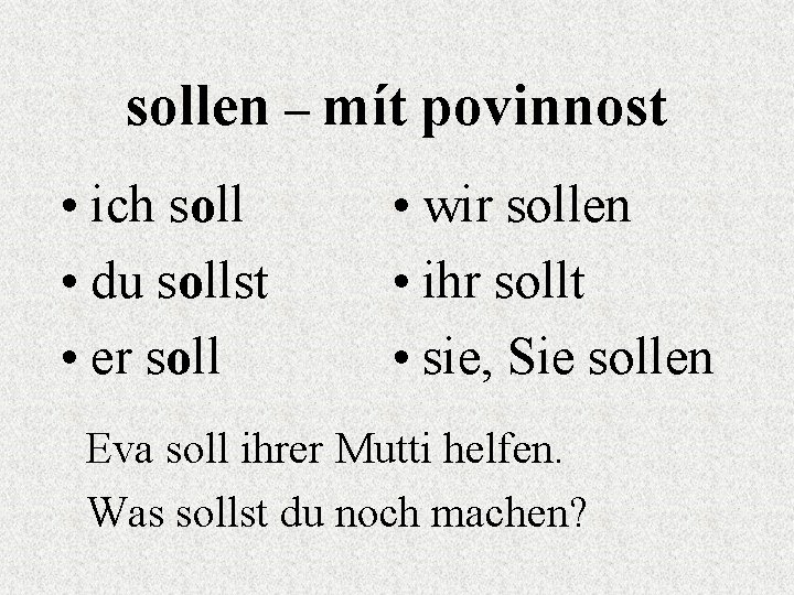 sollen – mít povinnost • ich soll • du sollst • er soll •