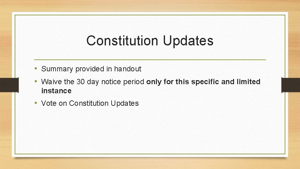 Constitution Updates • Summary provided in handout • Waive the 30 day notice period