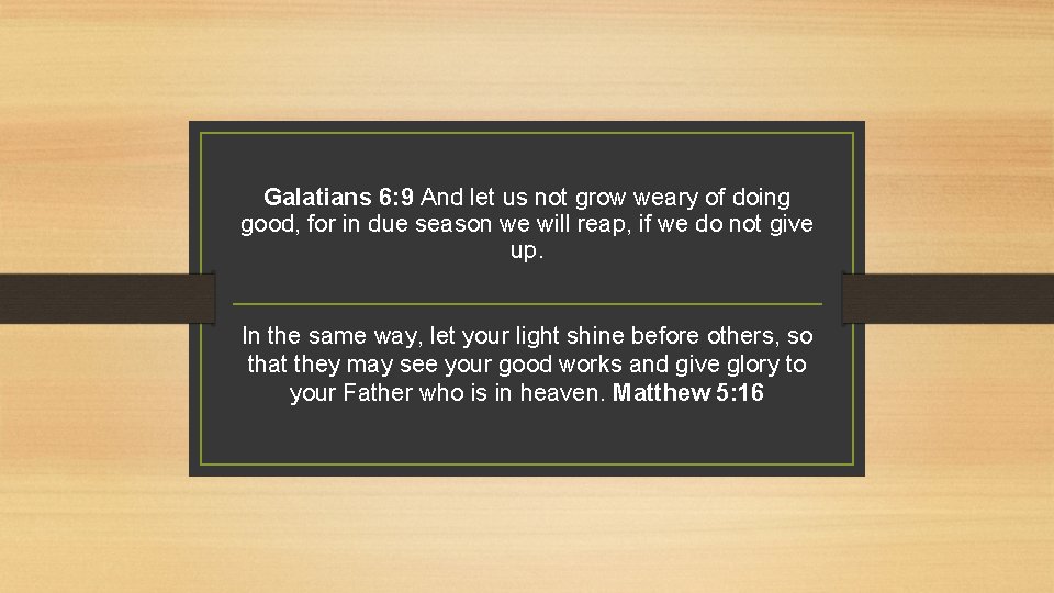 Galatians 6: 9 And let us not grow weary of doing good, for in