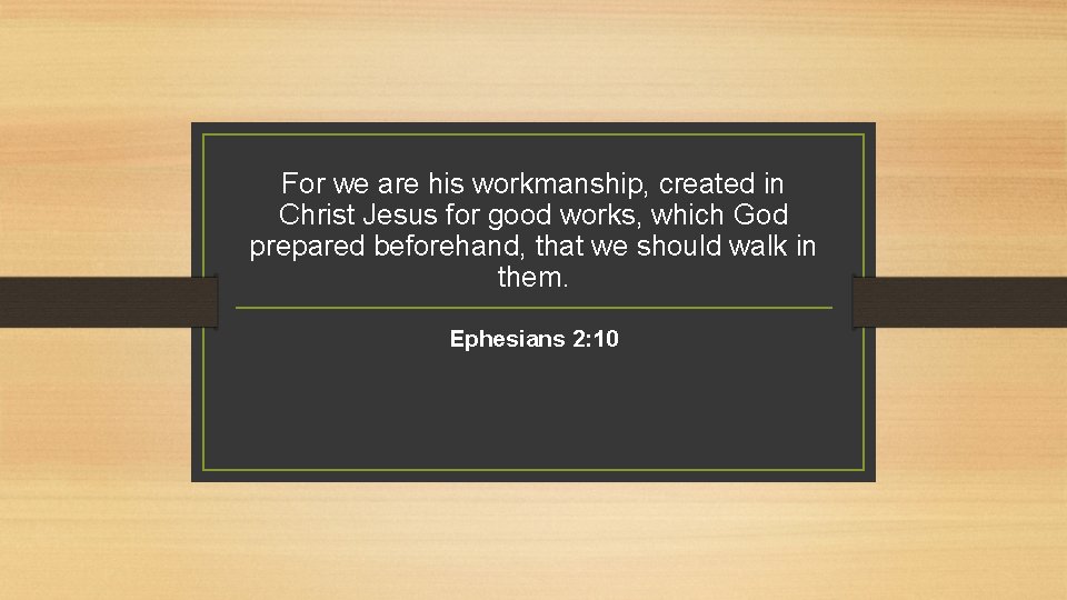 For we are his workmanship, created in Christ Jesus for good works, which God