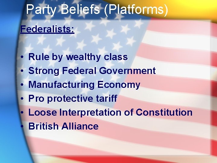 Party Beliefs (Platforms) Federalists: • • • Rule by wealthy class Strong Federal Government