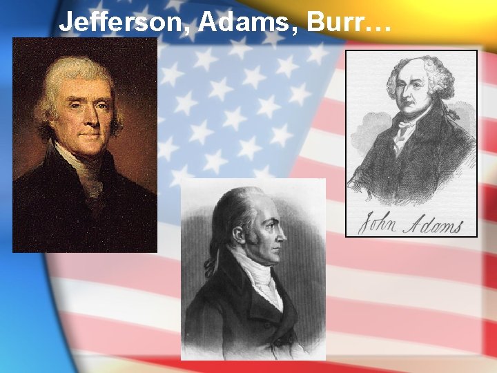 Jefferson, Adams, Burr… 